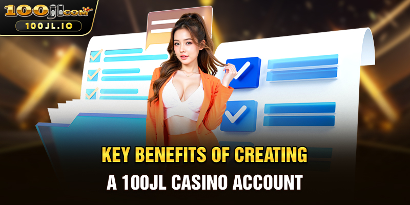Key Benefits of Creating a 100JL Casino Account
