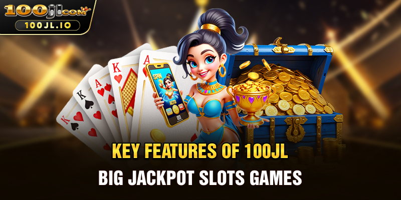 Key Features of 100JL Big Jackpot Slots Games