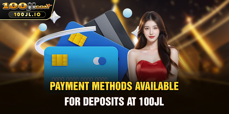 Payment Methods Available for Deposits at 100JL