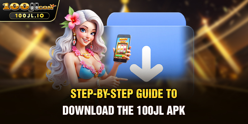 Step-by-Step Guide to Download the 100JL APK