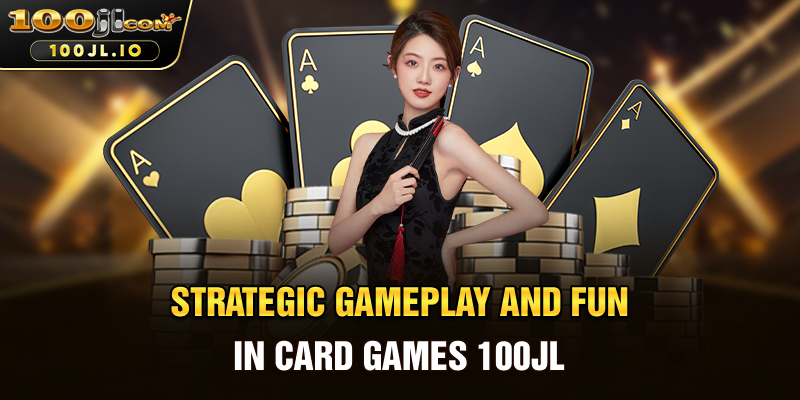 Strategic Gameplay and Fun in Card Games 100JL