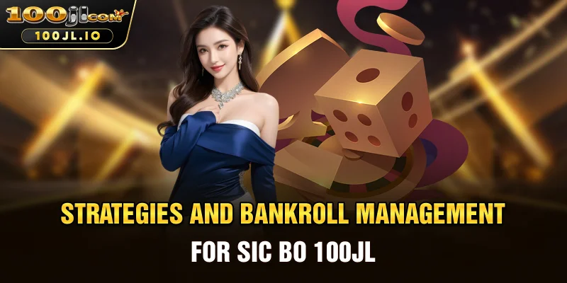 Strategies and Bankroll Management for Sic Bo 100JL
