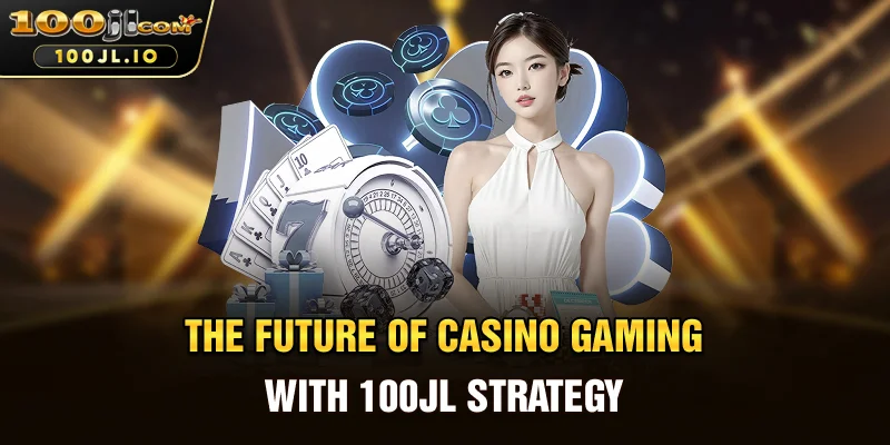 The Future of Casino Gaming with 100JL Strategy