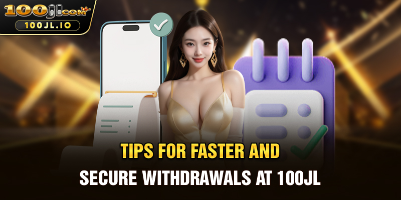 Tips for Faster and Secure Withdrawals at 100JL