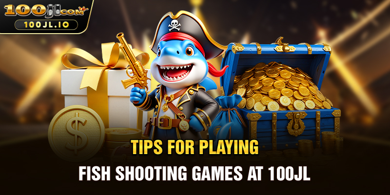 Tips for Playing Fish Shooting Games at 100JL