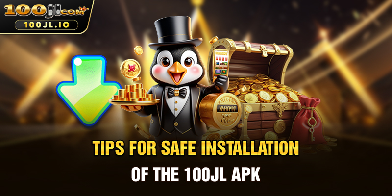 Tips for Safe Installation of the 100JL APK
