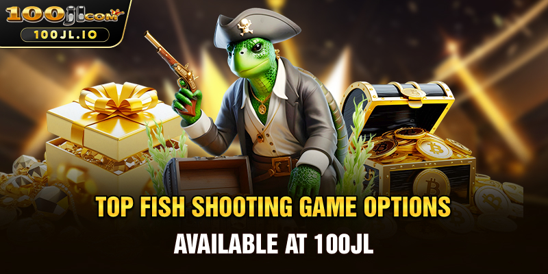 Top Fish Shooting Game Options Available at 100JL