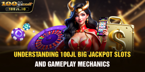 Understanding 100JL Big Jackpot Slots and Gameplay Mechanics