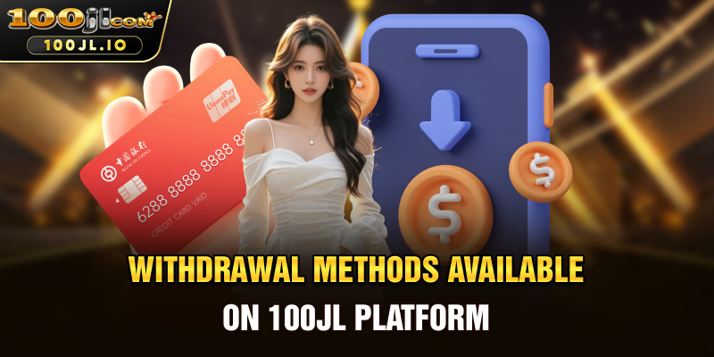 Withdrawal Methods Available on 100JL Platform